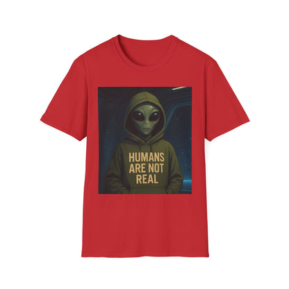 Humans Are Not Real, Alien Humor Unisex T-Shirt, Funny Graphic Tee, Space Lover Gift, Casual Wear, Gift for Nerds, Quirky Statement Shirt